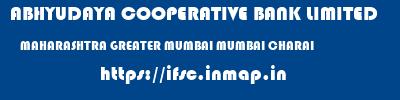 ABHYUDAYA COOPERATIVE BANK LIMITED  MAHARASHTRA GREATER MUMBAI MUMBAI CHARAI  ifsc code